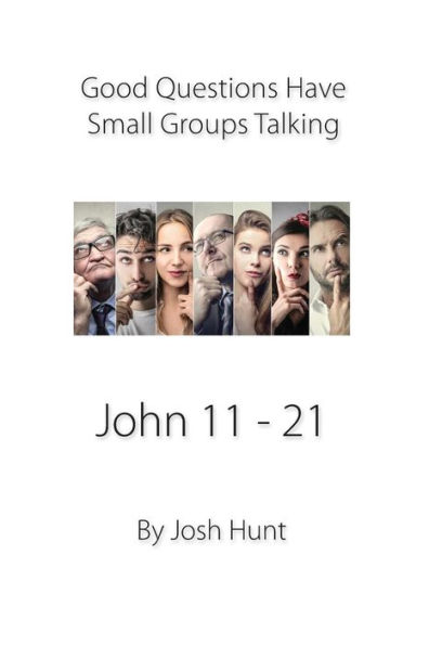 Good Questions Have Small Groups Talking -- John 11 - 21: John 11 - 21