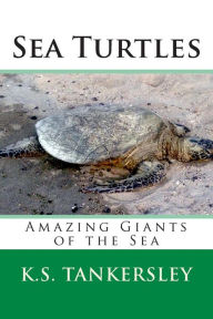 Title: Sea Turtles: Amazing Giants of the Sea, Author: K S Tankersley PH D
