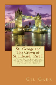 Title: St. George and The Crown of St. Edward Part 1.: A Young British King's Quest for a Family Friendly Monarchy is Unconsciously Guided By the Hand of St. George, Author: Gil Garr