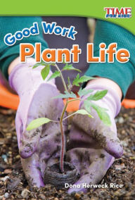 Title: Good Work: Plant Life, Author: Dona Herweck Rice