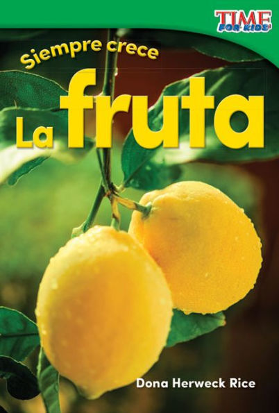 Siempre crece: La fruta (Always Growing: Fruit) (TIME For Kids Nonfiction Readers)