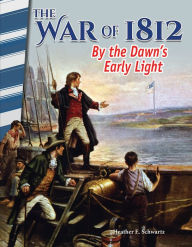 Title: The War of 1812: By Dawn's Early Light, Author: Heather Schwartz
