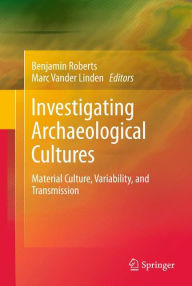 Title: Investigating Archaeological Cultures: Material Culture, Variability, and Transmission, Author: Benjamin W. Roberts