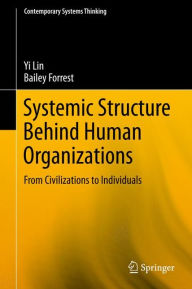 Title: Systemic Structure Behind Human Organizations: From Civilizations to Individuals, Author: Yi Lin