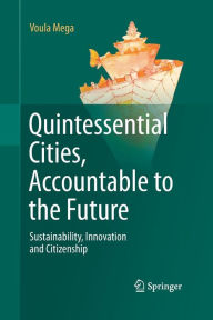 Title: Quintessential Cities, Accountable to the Future: Sustainability, Innovation and Citizenship, Author: Voula Mega