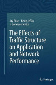 Title: The Effects of Traffic Structure on Application and Network Performance, Author: Jay Aikat