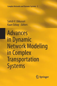 Title: Advances in Dynamic Network Modeling in Complex Transportation Systems, Author: Satish V. Ukkusuri