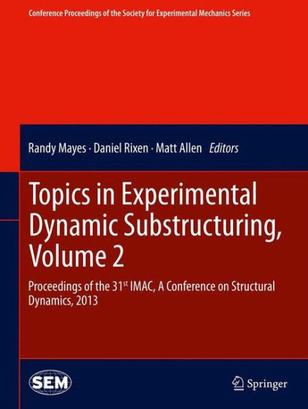 Topics in Experimental Dynamic Substructuring, Volume 2: Proceedings of the 31st IMAC, A Conference on Structural Dynamics, 2013