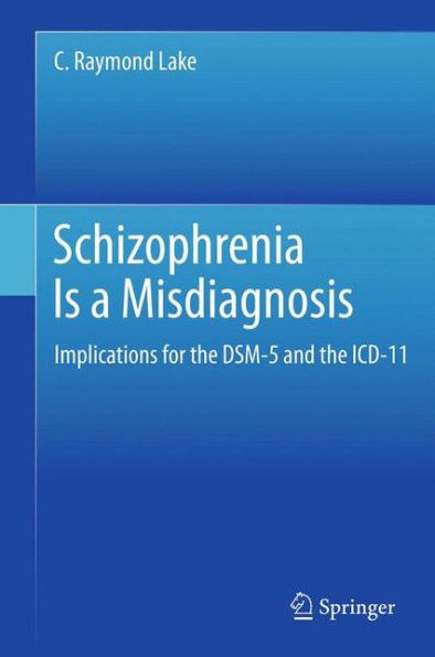 Schizophrenia Is a Misdiagnosis: Implications for the DSM-5 and ICD-11