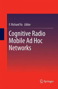 Title: Cognitive Radio Mobile Ad Hoc Networks, Author: F Richard Yu