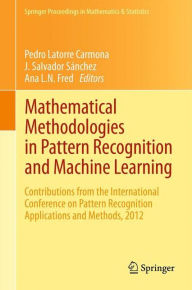 Title: Mathematical Methodologies in Pattern Recognition and Machine Learning: Contributions from the International Conference on Pattern Recognition Applications and Methods, 2012, Author: Pedro Latorre Carmona