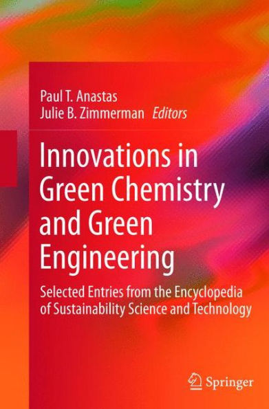 Innovations in Green Chemistry and Green Engineering: Selected Entries from the Encyclopedia of Sustainability Science and Technology