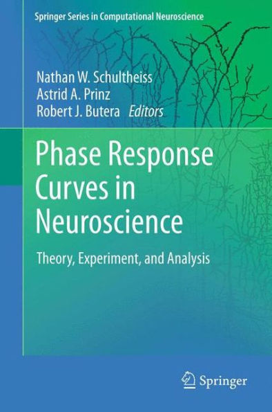 Phase Response Curves in Neuroscience: Theory, Experiment, and Analysis / Edition 1