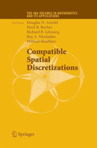 Title: Compatible Spatial Discretizations / Edition 1, Author: Douglas N. Arnold