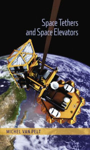 Title: Space Tethers and Space Elevators, Author: Michel van Pelt