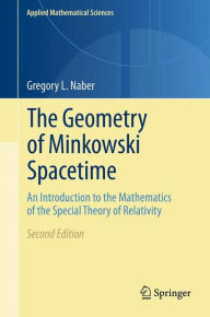 Title: The Geometry of Minkowski Spacetime: An Introduction to the Mathematics of the Special Theory of Relativity / Edition 2, Author: Gregory L. Naber