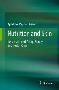 Title: Nutrition and Skin: Lessons for Anti-Aging, Beauty and Healthy Skin, Author: Apostolos Pappas