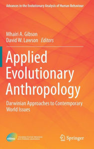 Title: Applied Evolutionary Anthropology: Darwinian Approaches to Contemporary World Issues, Author: Mhairi A. Gibson