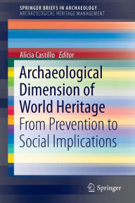 Title: Archaeological Dimension of World Heritage: From Prevention to Social Implications, Author: Alicia Castillo