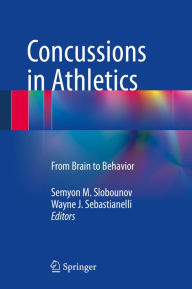 Title: Concussions in Athletics: From Brain to Behavior, Author: Semyon M. Slobounov