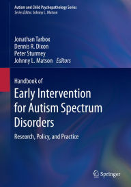 Title: Handbook of Early Intervention for Autism Spectrum Disorders: Research, Policy, and Practice, Author: Jonathan Tarbox