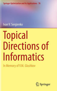 Title: Topical Directions of Informatics: In Memory of V. M. Glushkov, Author: Ivan V. Sergienko