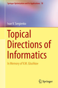 Title: Topical Directions of Informatics: In Memory of V. M. Glushkov, Author: Ivan V. Sergienko