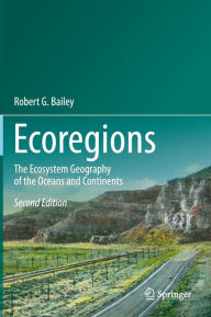 Title: Ecoregions: The Ecosystem Geography of the Oceans and Continents / Edition 2, Author: Robert G. Bailey