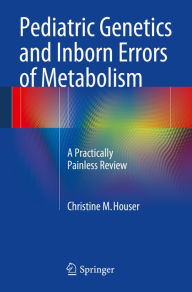 Title: Pediatric Genetics and Inborn Errors of Metabolism: A Practically Painless Review, Author: Christine M. Houser