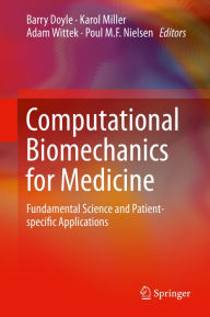 Title: Computational Biomechanics for Medicine: Fundamental Science and Patient-specific Applications, Author: Barry Doyle