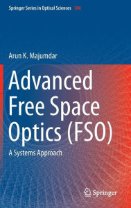 Title: Advanced Free Space Optics (FSO): A Systems Approach, Author: Arun K. Majumdar