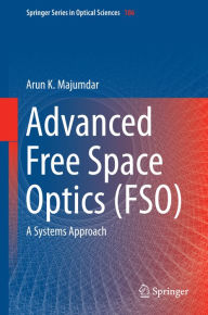 Title: Advanced Free Space Optics (FSO): A Systems Approach, Author: Arun K. Majumdar