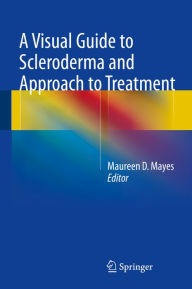 Title: A Visual Guide to Scleroderma and Approach to Treatment, Author: Maureen D. Mayes