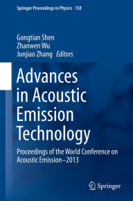 Title: Advances in Acoustic Emission Technology: Proceedings of the World Conference on Acoustic Emission-2013, Author: Gongtian Shen