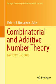 Title: Combinatorial and Additive Number Theory: CANT 2011 and 2012, Author: Melvyn B. Nathanson
