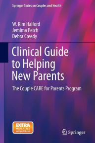 Title: Clinical Guide to Helping New Parents: The Couple CARE for Parents Program, Author: W. Kim Halford