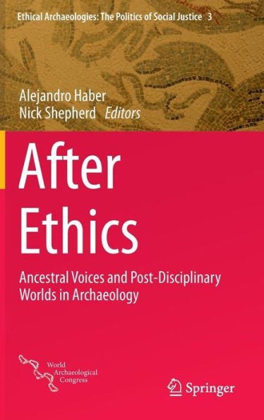 After Ethics: Ancestral Voices and Post-Disciplinary Worlds Archaeology