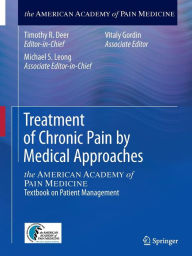 Title: Treatment of Chronic Pain by Medical Approaches: the AMERICAN ACADEMY of PAIN MEDICINE Textbook on Patient Management, Author: Timothy R. Deer