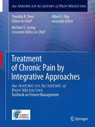 Title: Treatment of Chronic Pain by Integrative Approaches: the AMERICAN ACADEMY of PAIN MEDICINE Textbook on Patient Management, Author: Timothy R. Deer
