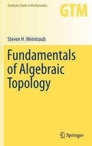 Title: Fundamentals of Algebraic Topology, Author: Steven Weintraub