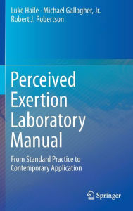 Title: Perceived Exertion Laboratory Manual: From Standard Practice to Contemporary Application, Author: Luke Haile