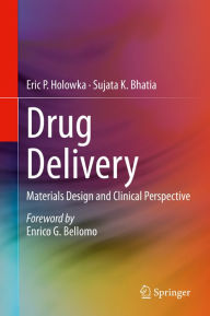 Title: Drug Delivery: Materials Design and Clinical Perspective, Author: Eric P. Holowka