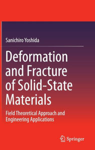 Title: Deformation and Fracture of Solid-State Materials: Field Theoretical Approach and Engineering Applications, Author: Sanichiro Yoshida