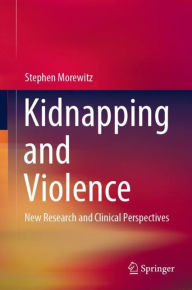 Title: Kidnapping and Violence: New Research and Clinical Perspectives, Author: Stephen Morewitz