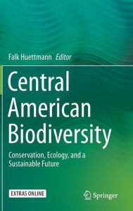 Title: Central American Biodiversity: Conservation, Ecology, and a Sustainable Future, Author: Falk Huettmann