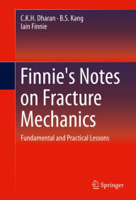 Title: Finnie's Notes on Fracture Mechanics: Fundamental and Practical Lessons, Author: C. K. H. Dharan