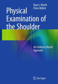 Title: Physical Examination of the Shoulder: An Evidence-Based Approach, Author: Ryan J. Warth