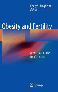 Title: Obesity and Fertility: A Practical Guide for Clinicians, Author: Emily S. Jungheim