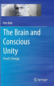 Title: The Brain and Conscious Unity: Freud's Omega, Author: Petr Bob