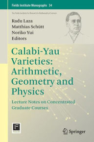 Title: Calabi-Yau Varieties: Arithmetic, Geometry and Physics: Lecture Notes on Concentrated Graduate Courses, Author: Radu Laza